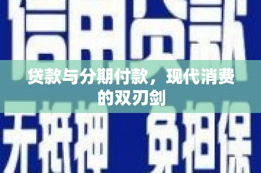 绥阳贷款与分期付款，现代消费的双刃剑
