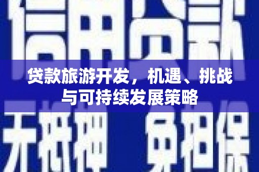 绥阳贷款旅游开发，机遇、挑战与可持续发展策略