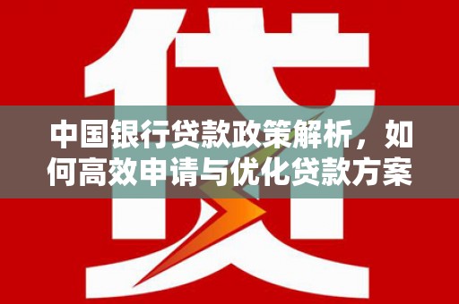 绥阳中国银行贷款政策解析，如何高效申请与优化贷款方案