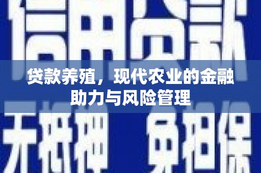 绥阳贷款养殖，现代农业的金融助力与风险管理