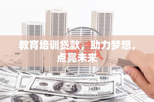 绥阳教育培训贷款，助力梦想，点亮未来