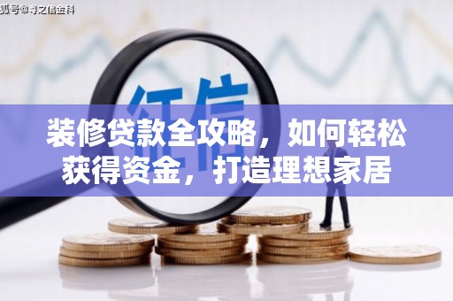 绥阳装修贷款全攻略，如何轻松获得资金，打造理想家居