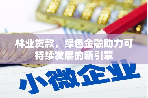 绥阳林业贷款，绿色金融助力可持续发展的新引擎