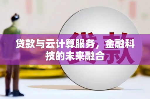 绥阳贷款与云计算服务，金融科技的未来融合