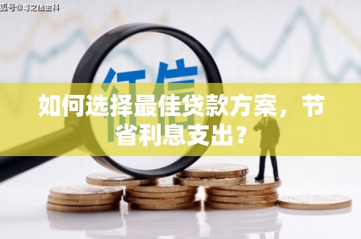 绥阳如何选择最佳贷款方案，节省利息支出？