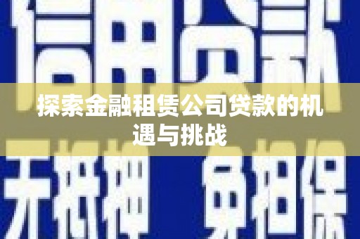 绥阳探索金融租赁公司贷款的机遇与挑战