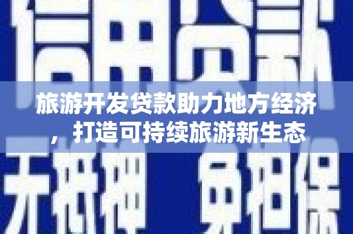绥阳旅游开发贷款助力地方经济，打造可持续旅游新生态