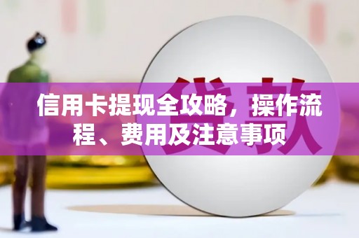 绥阳信用卡提现全攻略，操作流程、费用及注意事项