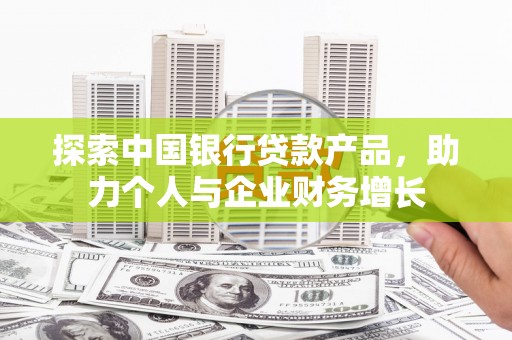 绥阳探索中国银行贷款产品，助力个人与企业财务增长