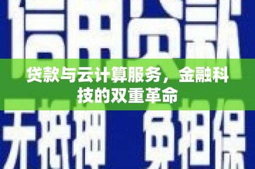 绥阳贷款与云计算服务，金融科技的双重革命