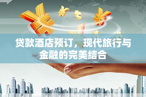 绥阳贷款酒店预订，现代旅行与金融的完美结合