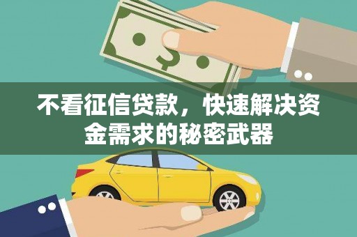 绥阳不看征信贷款，快速解决资金需求的秘密武器