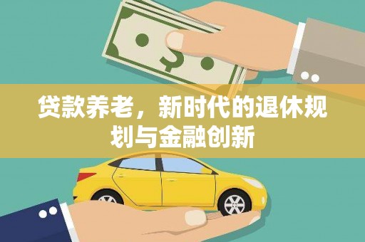 绥阳贷款养老，新时代的退休规划与金融创新