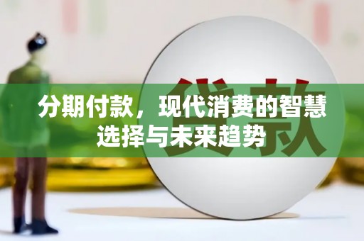 绥阳分期付款，现代消费的智慧选择与未来趋势