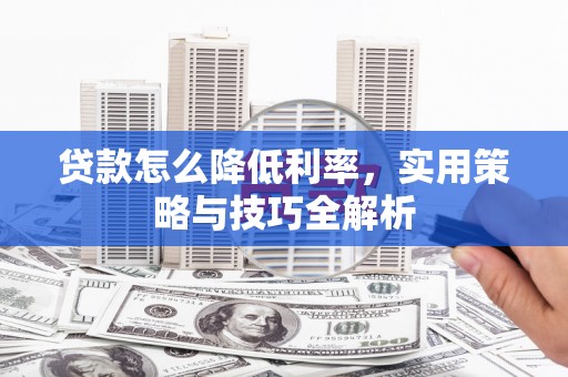 绥阳贷款怎么降低利率，实用策略与技巧全解析