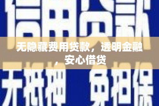 绥阳无隐藏费用贷款，透明金融，安心借贷