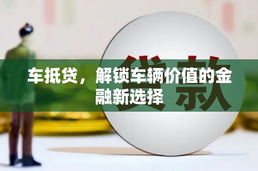绥阳车抵贷，解锁车辆价值的金融新选择