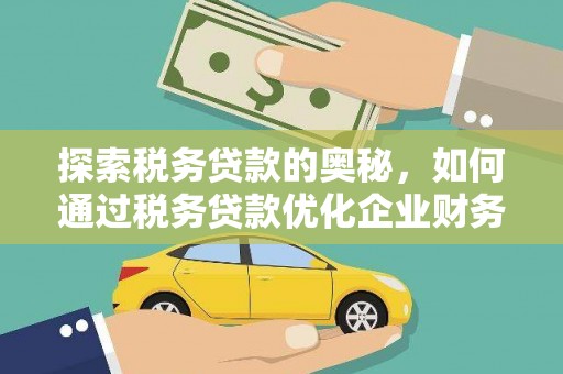 绥阳探索税务贷款的奥秘，如何通过税务贷款优化企业财务