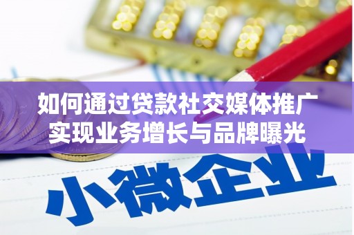 绥阳如何通过贷款社交媒体推广实现业务增长与品牌曝光