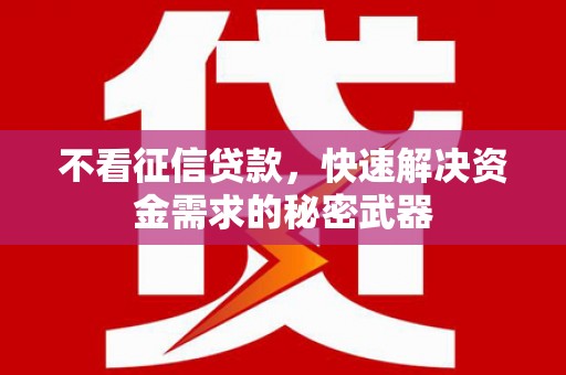 绥阳不看征信贷款，快速解决资金需求的秘密武器