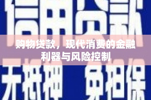 绥阳购物贷款，现代消费的金融利器与风险控制