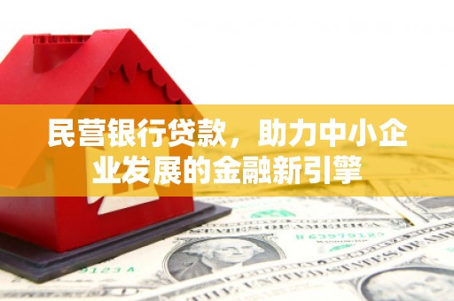 绥阳民营银行贷款，助力中小企业发展的金融新引擎