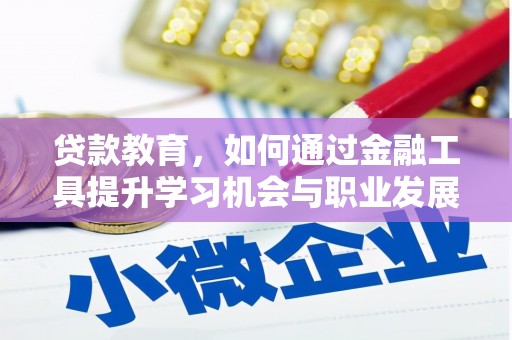 绥阳贷款教育，如何通过金融工具提升学习机会与职业发展