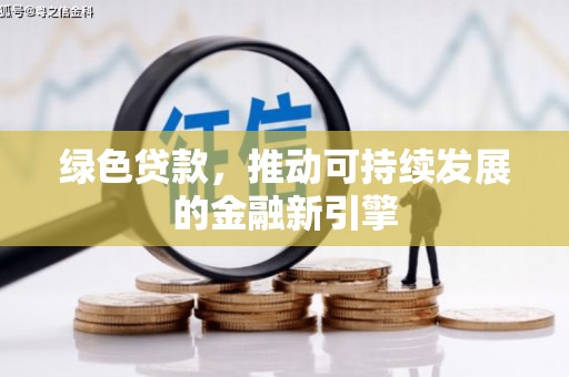 绥阳绿色贷款，推动可持续发展的金融新引擎