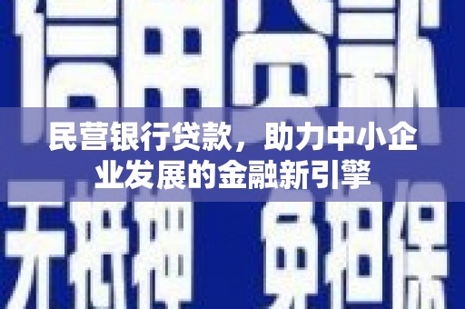 绥阳民营银行贷款，助力中小企业发展的金融新引擎