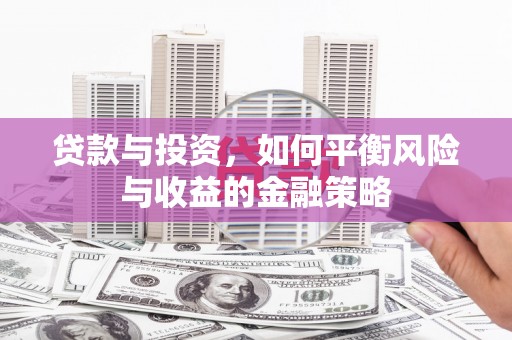 绥阳贷款与投资，如何平衡风险与收益的金融策略