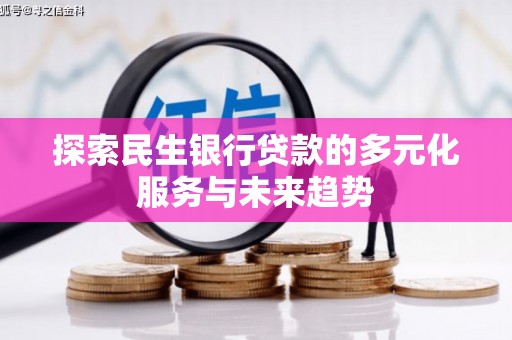 绥阳探索民生银行贷款的多元化服务与未来趋势