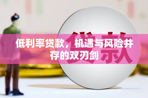 绥阳低利率贷款，机遇与风险并存的双刃剑