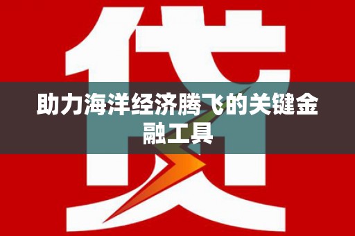 绥阳助力海洋经济腾飞的关键金融工具