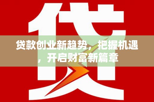 绥阳贷款创业新趋势，把握机遇，开启财富新篇章