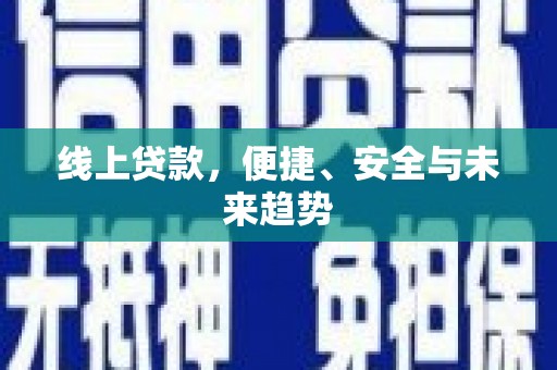 绥阳线上贷款，便捷、安全与未来趋势
