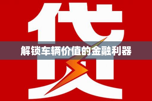 绥阳解锁车辆价值的金融利器