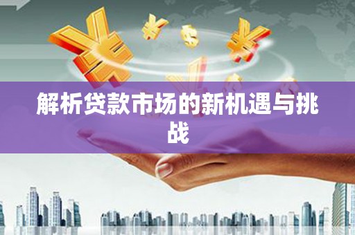 绥阳解析贷款市场的新机遇与挑战